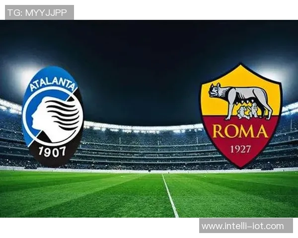 亚特兰大与罗马对决分析战术布局及球员表现解读